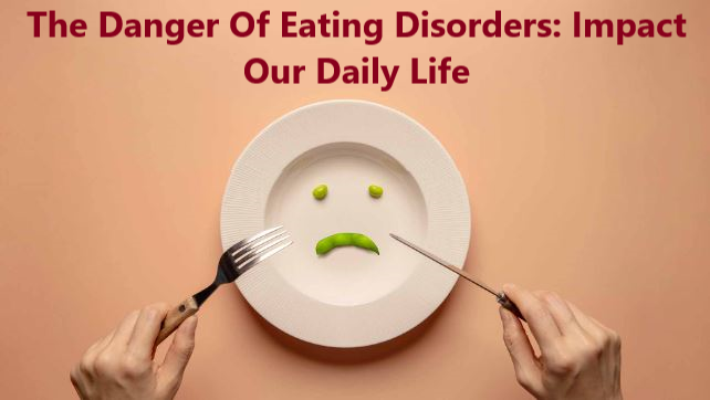 The Danger Of Eating Disorders: Impact Our Daily Life